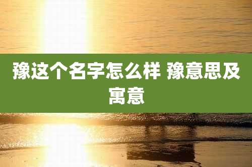 豫这个名字怎么样 豫意思及寓意