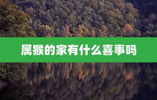 属猴的家有什么喜事吗