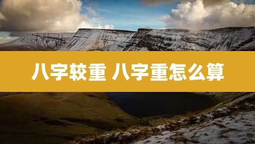 八字较重 八字重怎么算