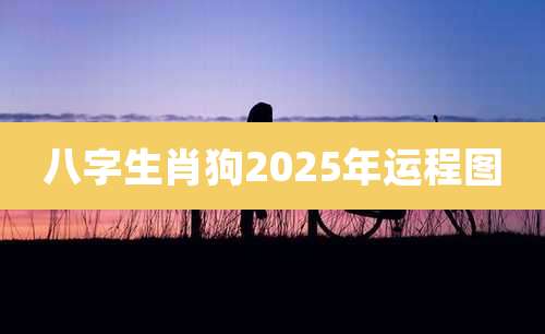 八字生肖狗2025年运程图