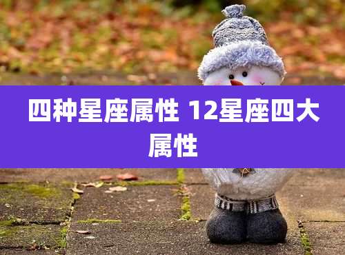 四种星座属性 12星座四大属性