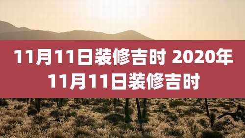 11月11日装修吉时 2020年11月11日装修吉时