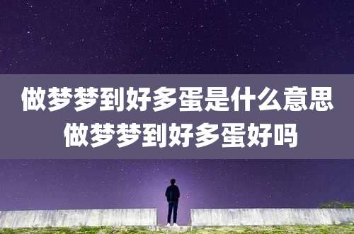 做梦梦到好多蛋是什么意思 做梦梦到好多蛋好吗