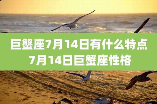 巨蟹座7月14日有什么特点 7月14日巨蟹座性格