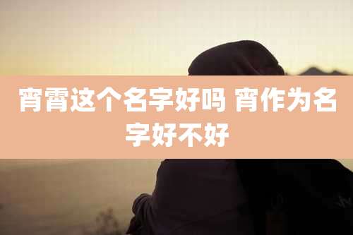 宵霄这个名字好吗 宵作为名字好不好