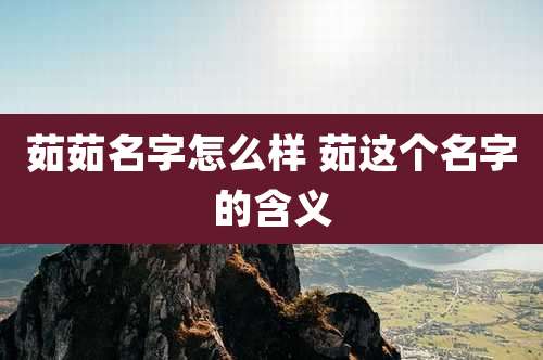 茹茹名字怎么样 茹这个名字的含义