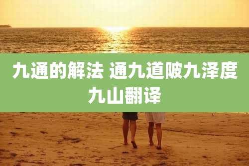 九通的解法 通九道陂九泽度九山翻译