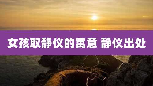 女孩取静仪的寓意 静仪出处