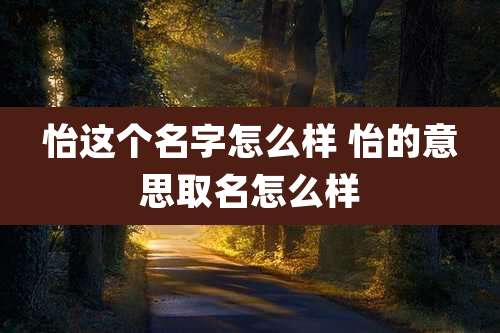 怡这个名字怎么样 怡的意思取名怎么样