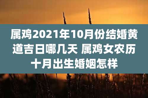 属鸡2021年10月份结婚黄道吉日哪几天 属鸡女农历十月出生婚姻怎样