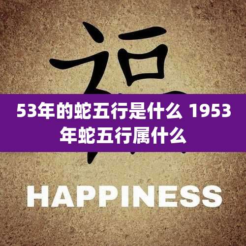 53年的蛇五行是什么 1953年蛇五行属什么