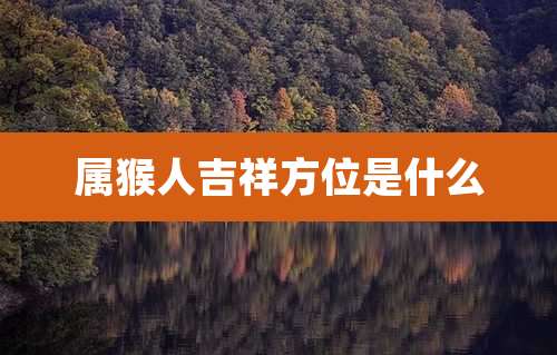 属猴人吉祥方位是什么