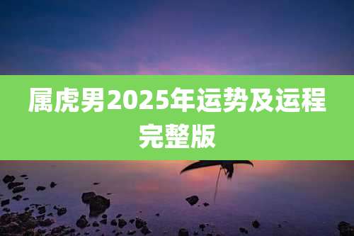 属虎男2025年运势及运程完整版