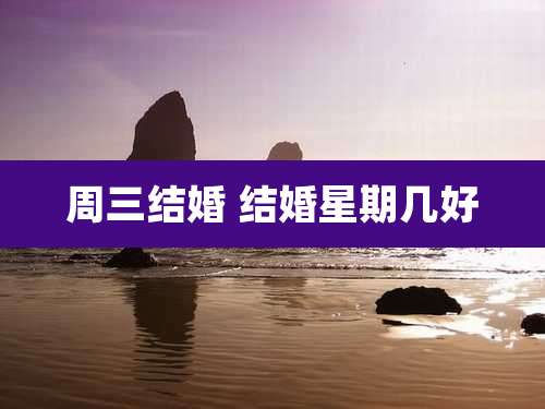 周三结婚 结婚星期几好