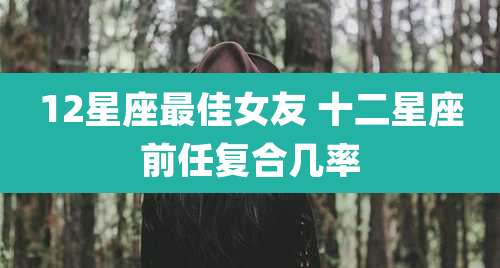 12星座最佳女友 十二星座前任复合几率
