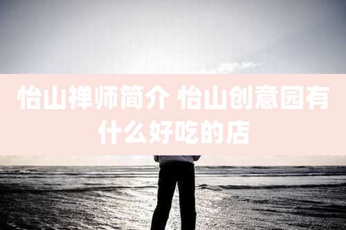 怡山禅师简介 怡山创意园有什么好吃的店