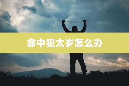 命中犯太岁怎么办