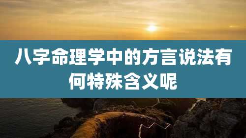八字命理学中的方言说法有何特殊含义呢