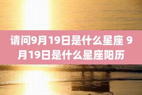 请问9月19日是什么星座 9月19日是什么星座阳历