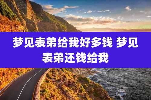 梦见表弟给我好多钱 梦见表弟还钱给我