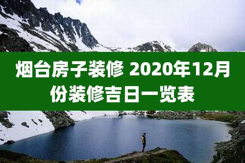 烟台房子装修 2020年12月份装修吉日一览表