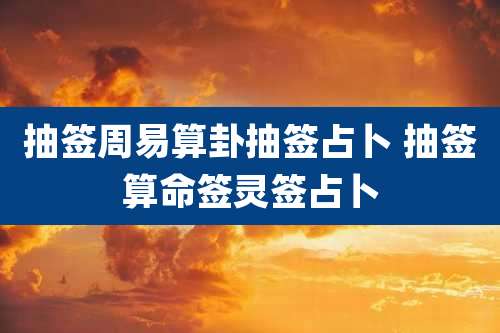抽签周易算卦抽签占卜 抽签算命签灵签占卜