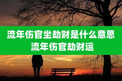流年伤官坐劫财是什么意思 流年伤官劫财运