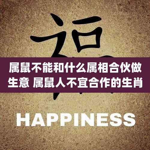 属鼠不能和什么属相合伙做生意 属鼠人不宜合作的生肖