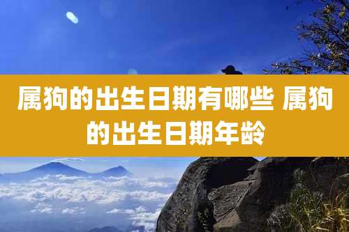 属狗的出生日期有哪些 属狗的出生日期年龄