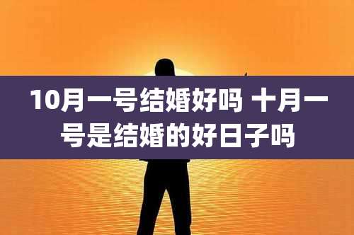 10月一号结婚好吗 十月一号是结婚的好日子吗