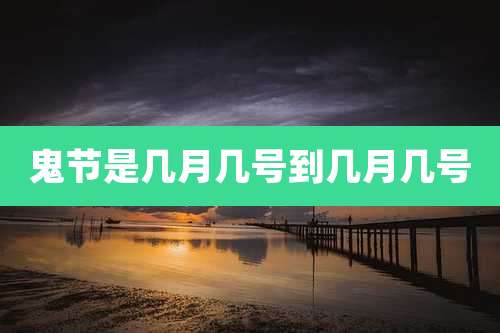 鬼节是几月几号到几月几号
