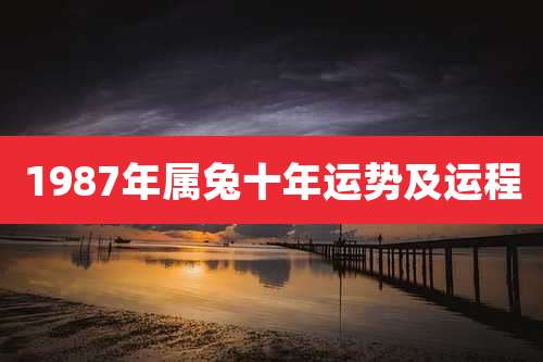 1987年属兔十年运势及运程