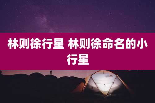 林则徐行星 林则徐命名的小行星