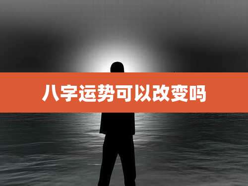 八字运势可以改变吗