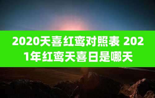 2020天喜红鸾对照表 2021年红鸾天喜日是哪天