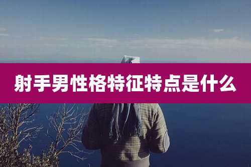 射手男性格特征特点是什么