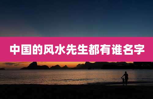 中国的风水先生都有谁名字