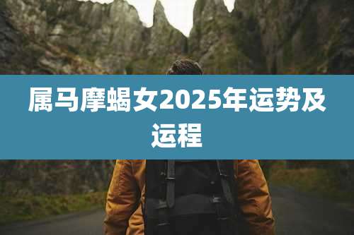 属马摩蝎女2025年运势及运程