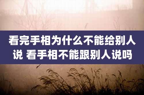 看完手相为什么不能给别人说 看手相不能跟别人说吗