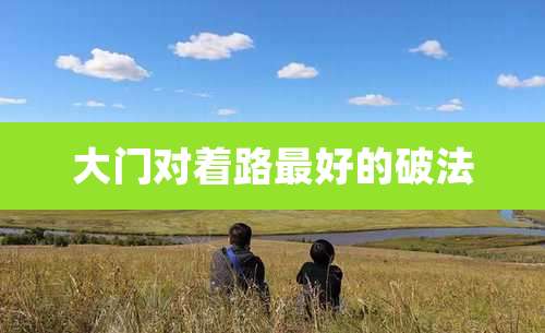 大门对着路最好的破法