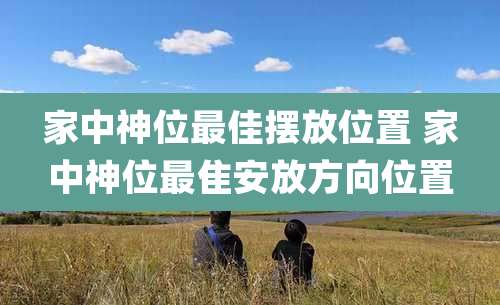 家中神位最佳摆放位置 家中神位最隹安放方向位置