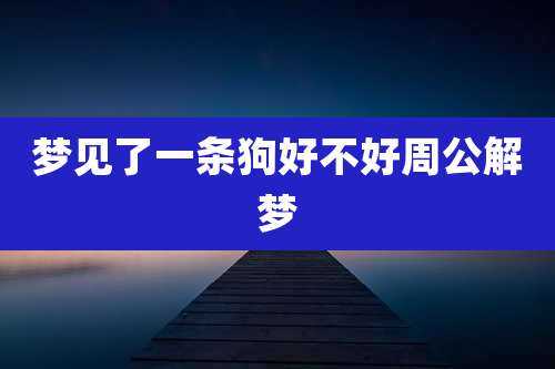 梦见了一条狗好不好周公解梦