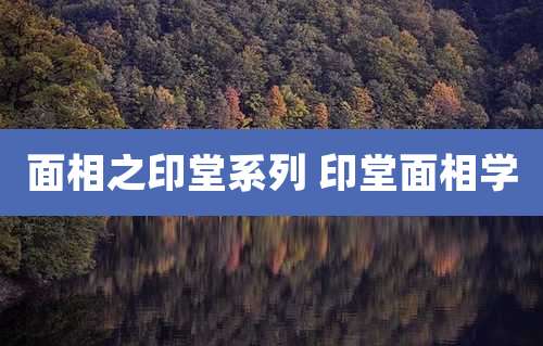 面相之印堂系列 印堂面相学