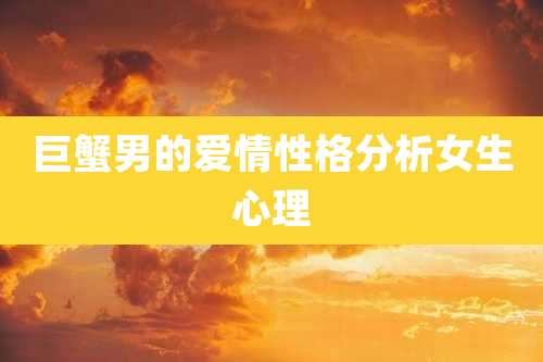 巨蟹男的爱情性格分析女生心理