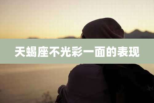 天蝎座不光彩一面的表现