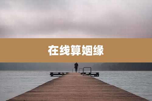 在线算姻缘