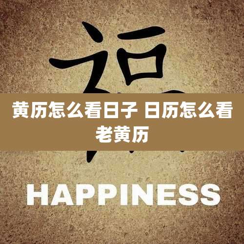 黄历怎么看日子 日历怎么看老黄历