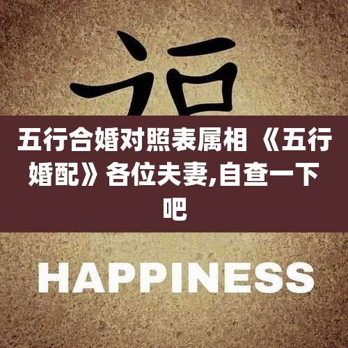 五行合婚对照表属相 《五行婚配》各位夫妻,自查一下吧