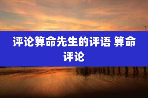 评论算命先生的评语 算命评论