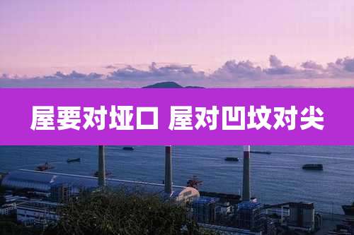 屋要对垭口 屋对凹坟对尖